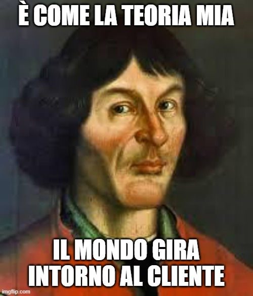 questo è Copernico; la teoria sua afferma che la terra sta ferma e il mondo gli gira intorno, tuttavia in questo caso il meme è filosofico: nonostante ciò che succede oggi, il meme ha ragione o no?